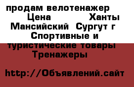 продам велотенажер TORNEO › Цена ­ 4 000 - Ханты-Мансийский, Сургут г. Спортивные и туристические товары » Тренажеры   